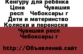 Кенгуру для ребёнка. › Цена ­ 600 - Чувашия респ., Чебоксары г. Дети и материнство » Коляски и переноски   . Чувашия респ.,Чебоксары г.